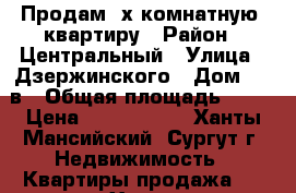 Продам 3х комнатную  квартиру › Район ­ Центральный › Улица ­ Дзержинского › Дом ­ 16в › Общая площадь ­ 70 › Цена ­ 4 550 000 - Ханты-Мансийский, Сургут г. Недвижимость » Квартиры продажа   . Ханты-Мансийский